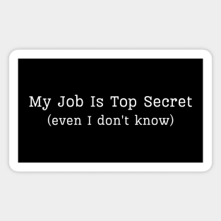 My Job Is Top Secret Even I Don't Know Magnet